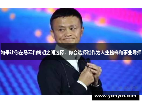 如果让你在马云和姚明之间选择,你会选择谁作为人生榜样和事业导师 如果让你在马云和姚明之间选择,你会选择谁作为人生榜样和事业导师
