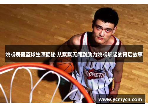 姚明表哥篮球生涯揭秘 从默默无闻到助力姚明崛起的背后故事 姚明表哥篮球生涯揭秘 从默默无闻到助力姚明崛起的背后故事