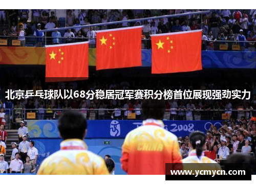 北京乒乓球队以68分稳居冠军赛积分榜首位展现强劲实力