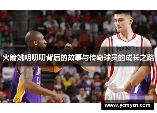 火箭姚明叨叨背后的故事与传奇球员的成长之路