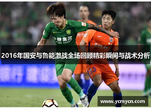 2016年国安与鲁能激战全场回顾精彩瞬间与战术分析