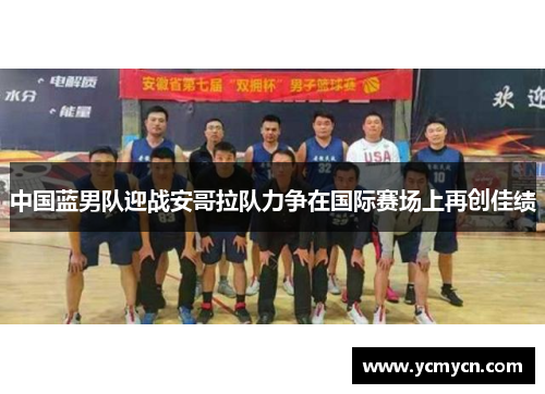 中国蓝男队迎战安哥拉队力争在国际赛场上再创佳绩