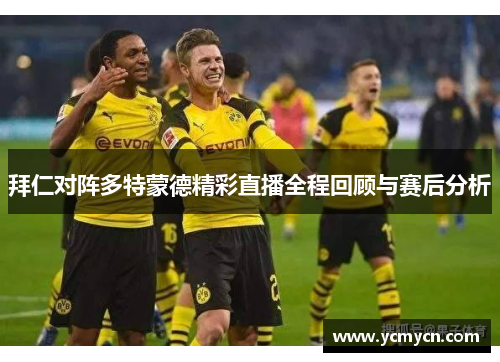 拜仁对阵多特蒙德精彩直播全程回顾与赛后分析
