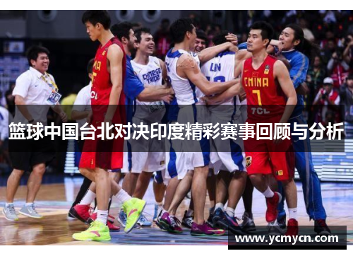 篮球中国台北对决印度精彩赛事回顾与分析